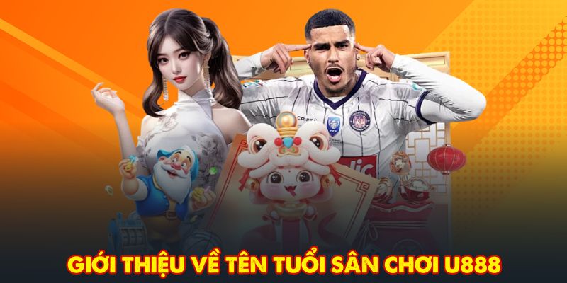 Giới thiệu về tên tuổi sân chơi U888
